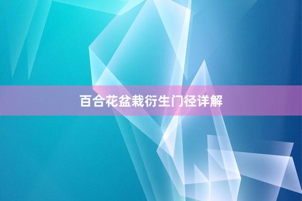 百合花盆栽衍生门径详解