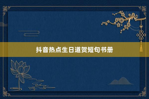 抖音热点生日道贺短句书册