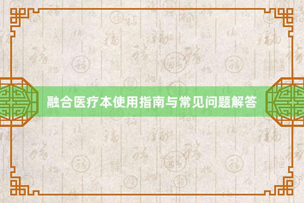 融合医疗本使用指南与常见问题解答