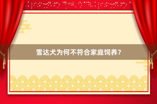 雪达犬为何不符合家庭饲养?